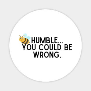 Be Humble...You Could Be Wrong. Magnet